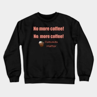 No, more coffee! Crewneck Sweatshirt